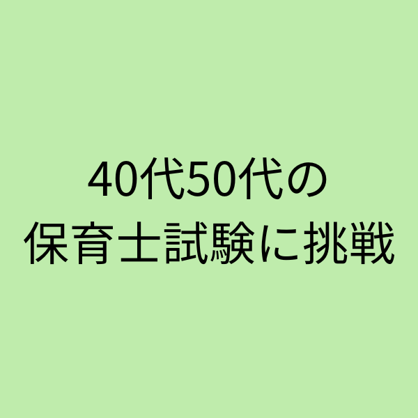 40代50代の保育士試験に挑戦